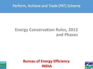 Perform, Achieve and Trade (PAT) Scheme
Bureau of Energy Efficiency
INDIA
 