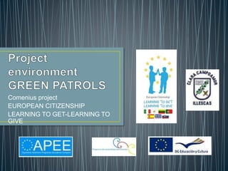Comenius project
EUROPEAN CITIZENSHIP
LEARNING TO GET-LEARNING TO
GIVE
 