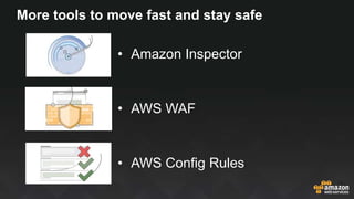 More tools to move fast and stay safe
• Amazon Inspector
• AWS WAF
• AWS Config Rules
 