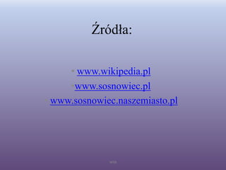 Źródła:
• www.wikipedia.pl
•www.sosnowiec.pl
• www.sosnowiec.naszemiasto.pl
WSB
 