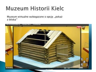 Muzeum wirtualne wzbogacone o opcj? ,,poka?
z bliska
 