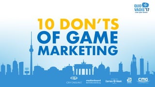 OF GAME
MARKETING
10 DON’TS
 
