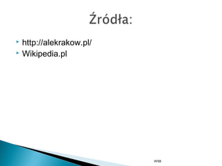  http://alekrakow.pl/
 Wikipedia.pl
WSB
 