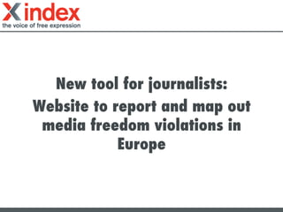 New tool for journalists:
Website to report and map out
media freedom violations in
Europe	
  
 
