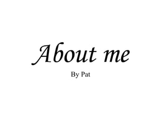 About me By Pat 