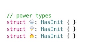 // power types
struct 🌧: HasInit { }
struct 🌩: HasInit { }
struct 🔥: HasInit { }
 