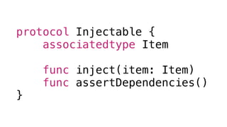 protocol Injectable {
associatedtype Item
func inject(item: Item)
func assertDependencies()
}
 