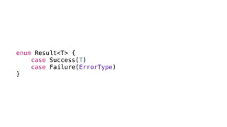 enum Result<T> {
case Success(T)
case Failure(ErrorType)
}
 