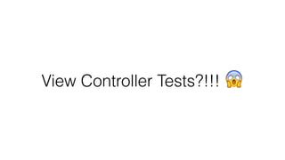 View Controller Tests?!!! 😱
 