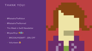 T H A N K Y O U !
• @NatashaTheRobot
• @NatashaTheNomad
• This Week in Swift Newsletter
• @tryswiftnyc 🐥🗽🎉
• BROOKLYNSWIFT - 20% OFF
• Volunteers 🙋
 