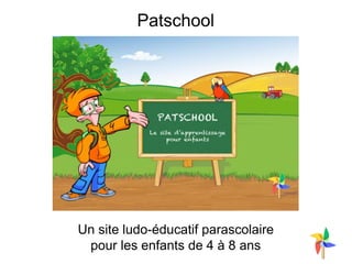 Patschool
Un site ludo-éducatif parascolaire
pour les enfants de 4 à 8 ans
PatSchool
 