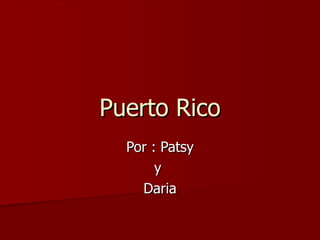 Puerto Rico Por : Patsy y  Daria 