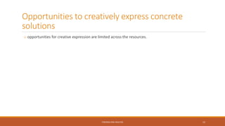 Opportunities to creatively express concrete
solutions
o opportunities for creative expression are limited across the resources.
FINDINGS AND ANALYSIS 12
 