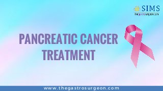 www.thegastrosurgeon.com
PANCREATIC CANCER
TREATMENT
 