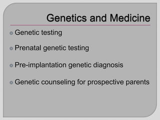 Genetic testing
Prenatal genetic testing
Pre-implantation genetic diagnosis
Genetic counseling for prospective parents
 