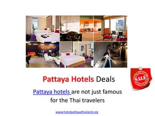 Pattaya Hotels Deals
Pattaya hotels are not just famous
      for the Thai travelers
        www.hotelpattayathailand.org
 