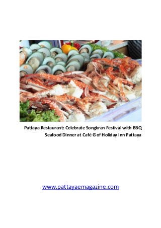 Pattaya Restaurant: Celebrate Songkran Festival with BBQ
Seafood Dinner at Café G of Holiday Inn Pattaya
www.pattayaemagazine.com
 