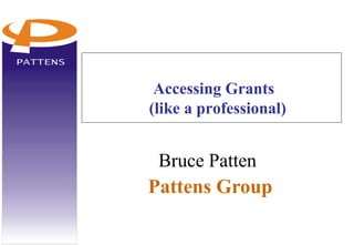 Accessing Grants
(like a professional)


 Bruce Patten
Pattens Group
 