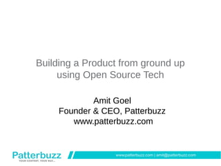 Building a Product from ground up 
using Open Source Tech 
Amit Goel 
Founder & CEO, Patterbuzz 
www.patterbuzz.com 
 