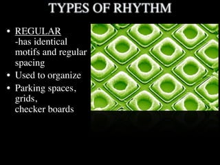 TYPES OF RHYTHM
• REGULAR
  -has identical
  motifs and regular
  spacing
• Used to organize
• Parking spaces,
  grids,
  ...
