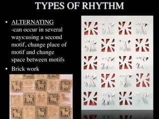 TYPES OF RHYTHM
• ALTERNATING
  -can occur in several
  ways:using a second
  motif, change place of
  motif and change
  ...