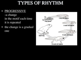 TYPES OF RHYTHM
• PROGRESSIVE
  -a change
  in the motif each time
  it is repeated
• the change is a gradual
  one
 