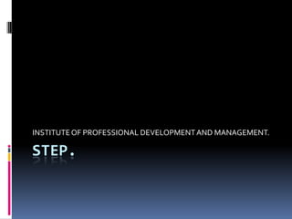 STEP. INSTITUTE OF PROFESSIONAL DEVELOPMENT AND MANAGEMENT. 