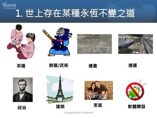 茶道

政治

劍道/武術

繪畫

建築
Copyright@2014 Teddysoft

家庭

捷運

軟體開發

 