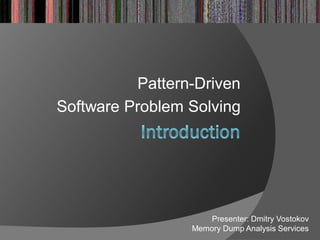 Pattern-Driven
Software Problem Solving
Presenter: Dmitry Vostokov
Memory Dump Analysis Services
 