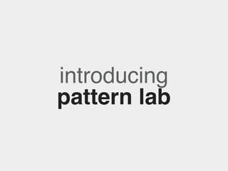 introducing
pattern lab

 