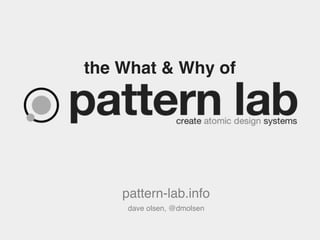 the What & Why of

pattern-lab.info
dave olsen, @dmolsen

 