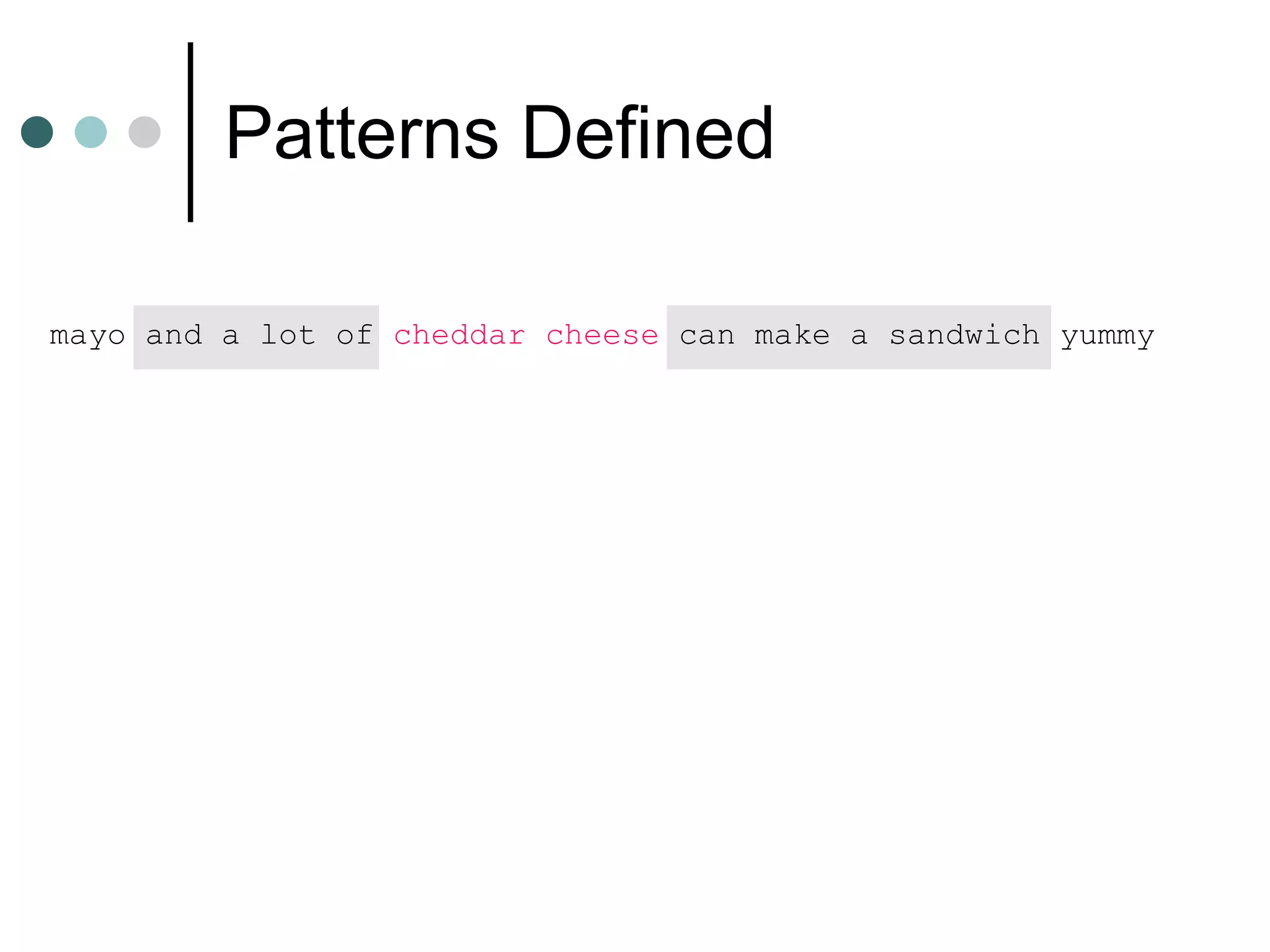 Patterns Defined mayo and a lot of  cheddar cheese  can make a sandwich yummy 