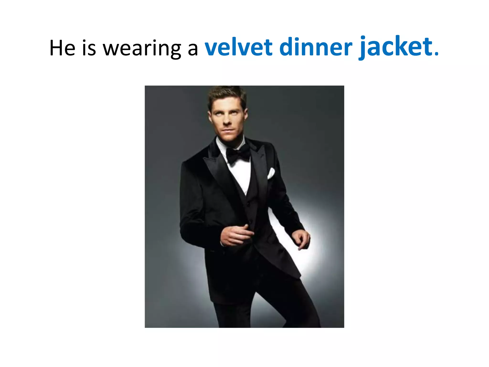 He is wearing a velvet dinner jacket.

 