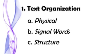 1. Text Organization
a. Physical
b. Signal Words
c. Structure
 