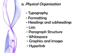 a. Physical Organization
- Typography
- Formatting
- Headings and subheadings
- Lists
- Paragraph Structure
- Whitespace
- Graphics and Images
- Hyperlink
 