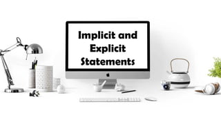 Implicit and
Explicit
Statements
 
