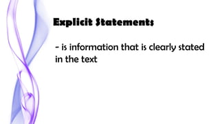 - is information that is clearly stated
in the text
Explicit Statements
 