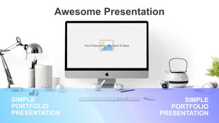 SIMPLE
PORTFOLIO
PRESENTATION
SIMPLE
PORTFOLIO
PRESENTATION
Awesome Presentation
Your Picture Here And Send To Back
 