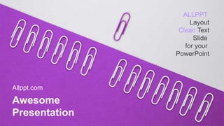 Awesome
Presentation
Allppt.com
ALLPPT
Layout
Clean Text
Slide
for your
PowerPoint
 