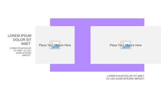 LOREM IPSUM DOLOR
SIT AMET, CU USU
AGAM INTEGRE
IMPEDIT.
LOREM IPSUM
DOLOR SIT
AMET
LOREM IPSUM DOLOR SIT AMET,
CU USU AGAM INTEGRE IMPEDIT.
Place Your Picture Here Place Your Picture Here
 