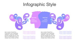 Infographic Style
Get a modern PowerPoint
Presentation that is beautifully
designed. I hope and I believe
that this Template will your Time,
Money and Reputation. Easy to
change colors, photos and Text.
Get a modern PowerPoint
Presentation that is beautifully
designed. I hope and I believe
that this Template will your Time,
Money and Reputation. Easy to
change colors, photos and Text.
 Get a modern PowerPoint
 Get a modern PowerPoint
 Get a modern PowerPoint
 Get a modern PowerPoint
 Get a modern PowerPoint
 Get a modern PowerPoint
 Get a modern PowerPoint
 Get a modern PowerPoint
 Get a modern PowerPoint
 Get a modern PowerPoint
 Get a modern PowerPoint
 Get a modern PowerPoint
Add Text
Simple
PowerPoint
Presentation
Add Text
Simple
PowerPoint
Presentation
 