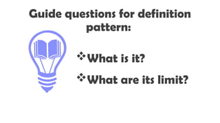 Guide questions for definition
pattern:
What is it?
What are its limit?
 