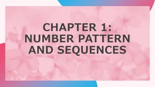 CHAPTER 1:
NUMBER PATTERN
AND SEQUENCES
 