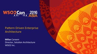 Pa#ern	Driven	Enterprise	
Architecture	
Mifan	Careem	
Director,	Solu9on	Architecture	
WSO2	Inc.	
 
