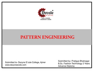 Submitted to- Dezyne E’cole College, Ajmer
www.dezyneecole.com
Submitted by- Pratigya Bhatnagar
B.Sc. Fashion Technology 2 Years
Advance Diploma
 