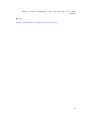 Chapter 27. Find all the patterns of “1(0+)1” in a given string | SET 1(General
Approach)
Source
https://www.geeksforgeeks.org/find-patterns-101-given-string/
142
 