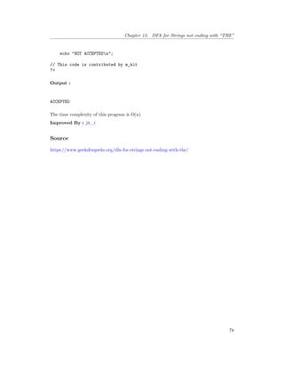 Chapter 15. DFA for Strings not ending with “THE”
echo "NOT ACCEPTEDn";
// This code is contributed by m_kit
?>
Output :
ACCEPTED
The time complexity of this program is O(n)
Improved By : jit_t
Source
https://www.geeksforgeeks.org/dfa-for-strings-not-ending-with-the/
78
 