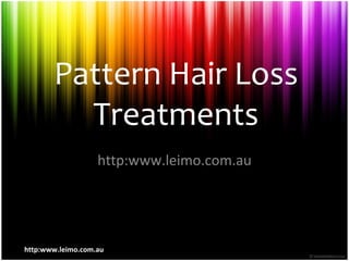 Pattern Hair Loss
         Treatments
                   http:www.leimo.com.au




http:www.leimo.com.au
 