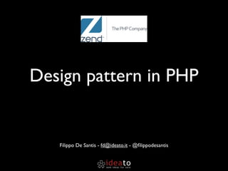 Design pattern in PHP


   Filippo De Santis - fd@ideato.it - @ﬁlippodesantis
 