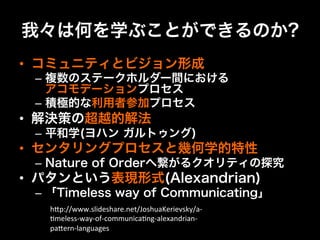 • 
     – 

     – 
• 
     – 
• 
     – 
• 
     – 
          h;p://www.slideshare.net/JoshuaKerievsky/a-­‐
          ?meless-­‐way-­‐of-­‐communica?ng-­‐alexandrian-­‐
          pa;ern-­‐languages	
 